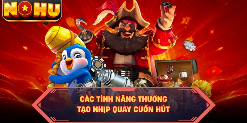 Các tính năng thưởng tạo nhịp quay cuốn hút