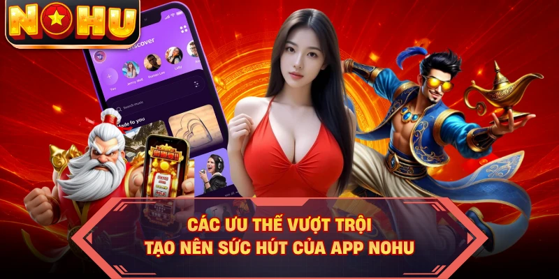 Các ưu thế vượt trội tạo nên sức hút của app NOHU