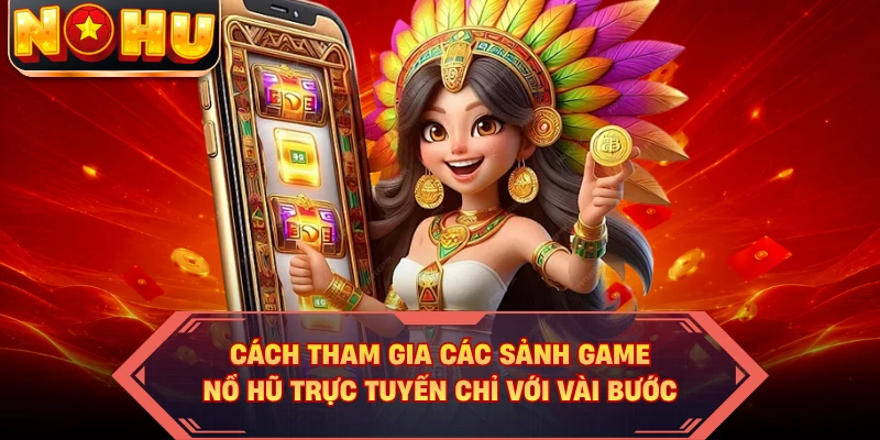 Cách tham gia các sảnh game nổ hũ trực tuyến chỉ với vài bước