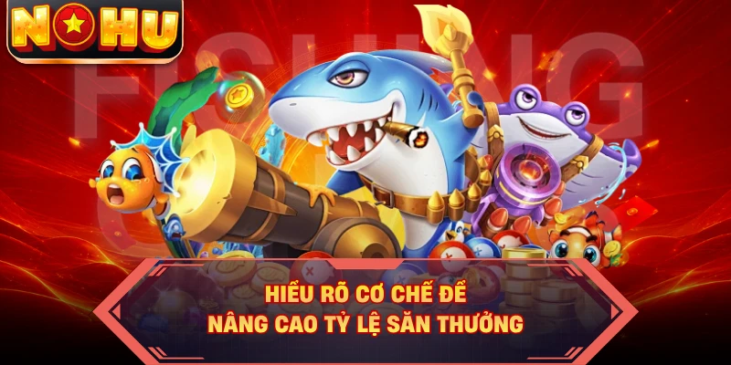 Hiểu rõ cơ chế để nâng cao tỷ lệ săn thưởng