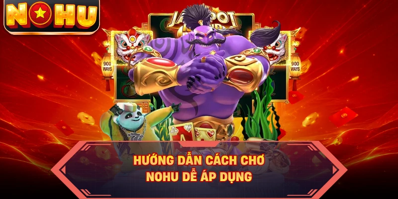 Hướng dẫn cách chơi NOHU dễ áp dụng