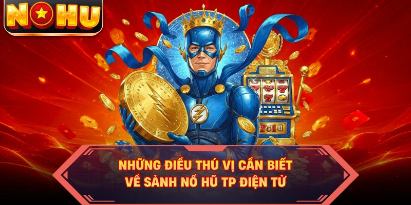 Những điều thú vị cần biết về sảnh nổ hũ TP điện tử