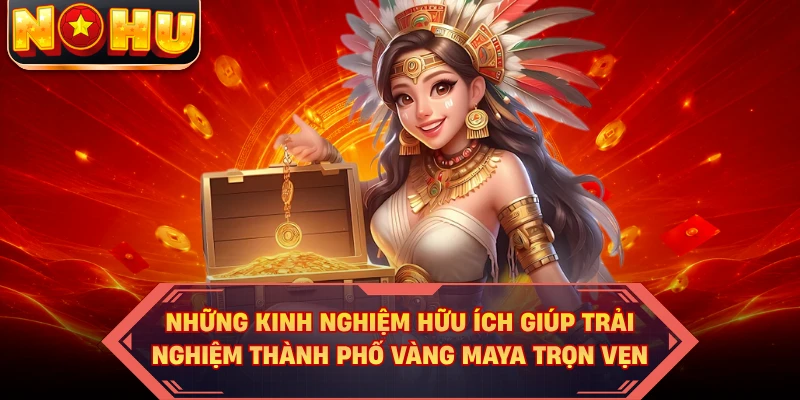 Những kinh nghiệm hữu ích giúp trải nghiệm thành phố vàng Maya trọn vẹn
