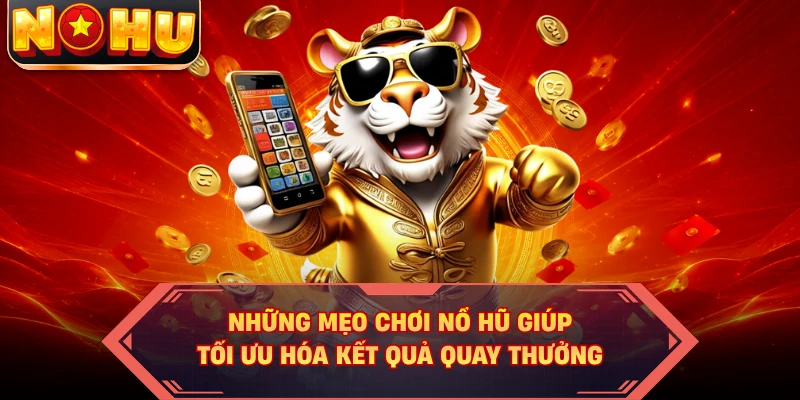 Những mẹo chơi nổ hũ giúp tối ưu hóa kết quả quay thưởng