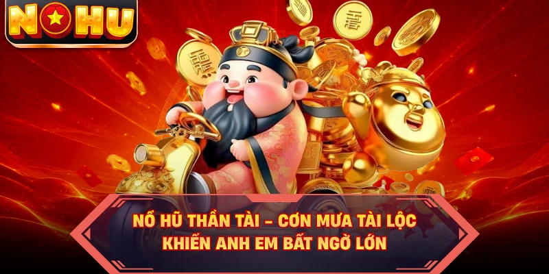 Nổ Hũ Thần Tài - Cơn Mưa Tài Lộc Khiến Anh Em Bất Ngờ Lớn