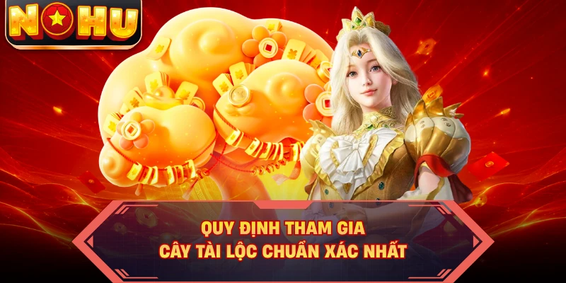 Quy định tham gia cây tài lộc chuẩn xác nhất