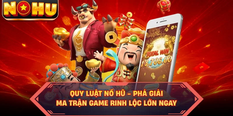Quy Luật Nổ Hũ - Phá Giải Ma Trận Game Rinh Lộc Lớn Ngay