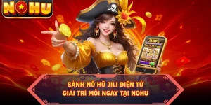 Sảnh Nổ Hũ JILI Điện Tử - Giải Trí Mỗi Ngày Tại NOHU
