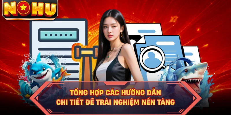 Tổng hợp các hướng dẫn chi tiết để trải nghiệm nền tảng